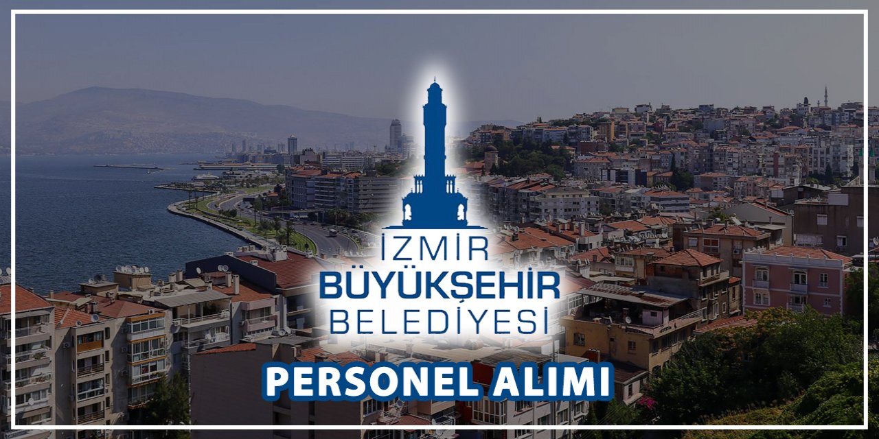 İzmir Büyükşehir farklı mesleklerden personel alacak! İşte başvuru adresi