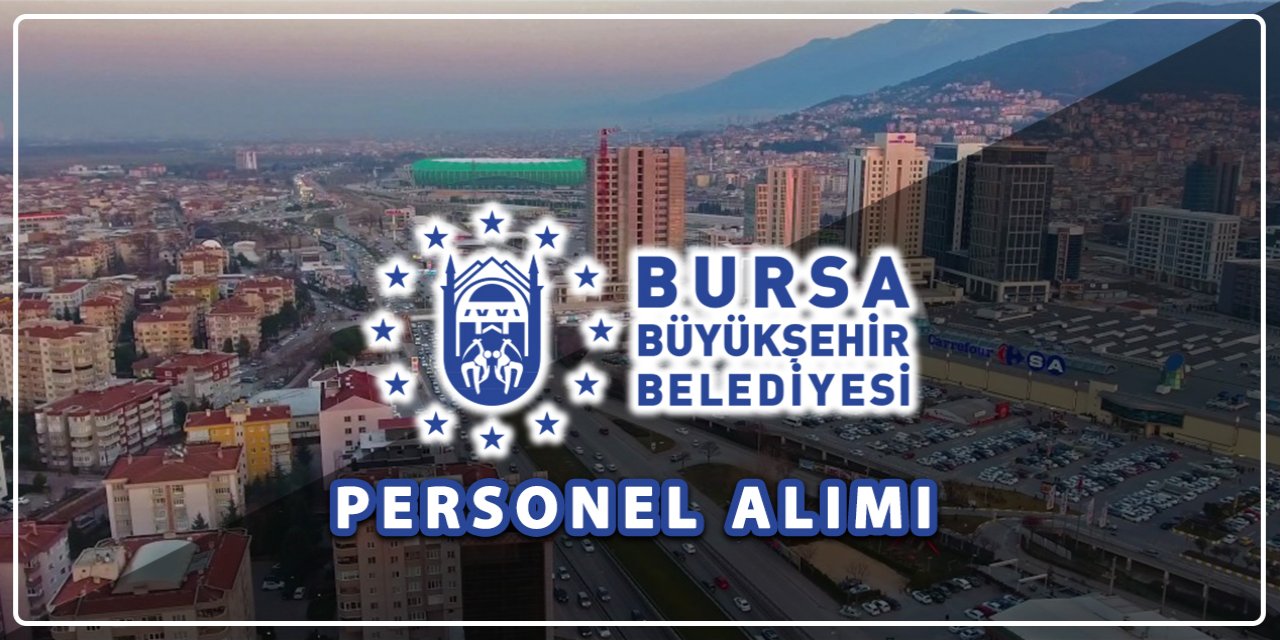 Bursa Büyükşehir Belediyesi farklı mesleklerden personel alacak! İşte şartlar