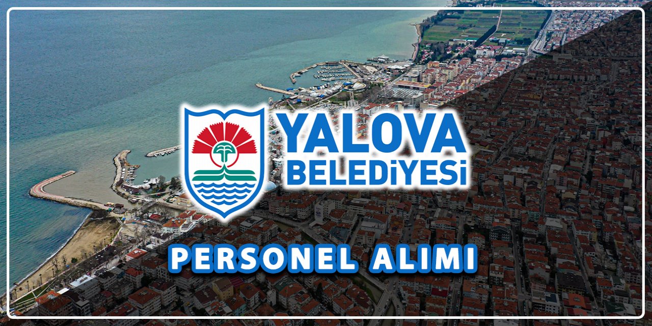 Yalova Belediyesi 100 personel alacak! İşte şartlar ve başvuru adresi