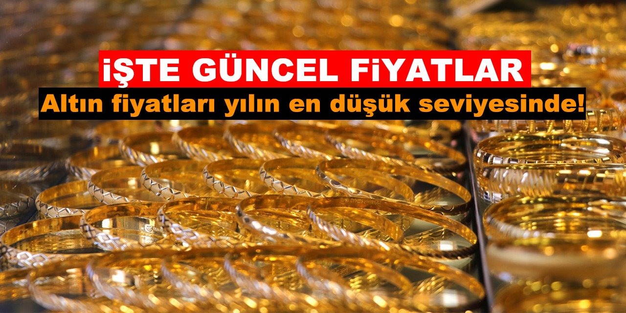 Altın fiyatları yılın en düşük seviyesinde! İşte güncel fiyatlar