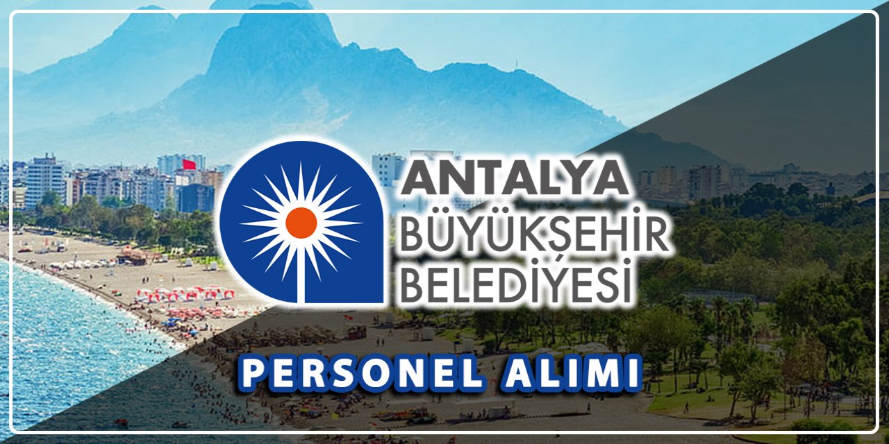 Antalya Büyükşehir Belediyesi çok sayıda personel alacak! İşte şartlar