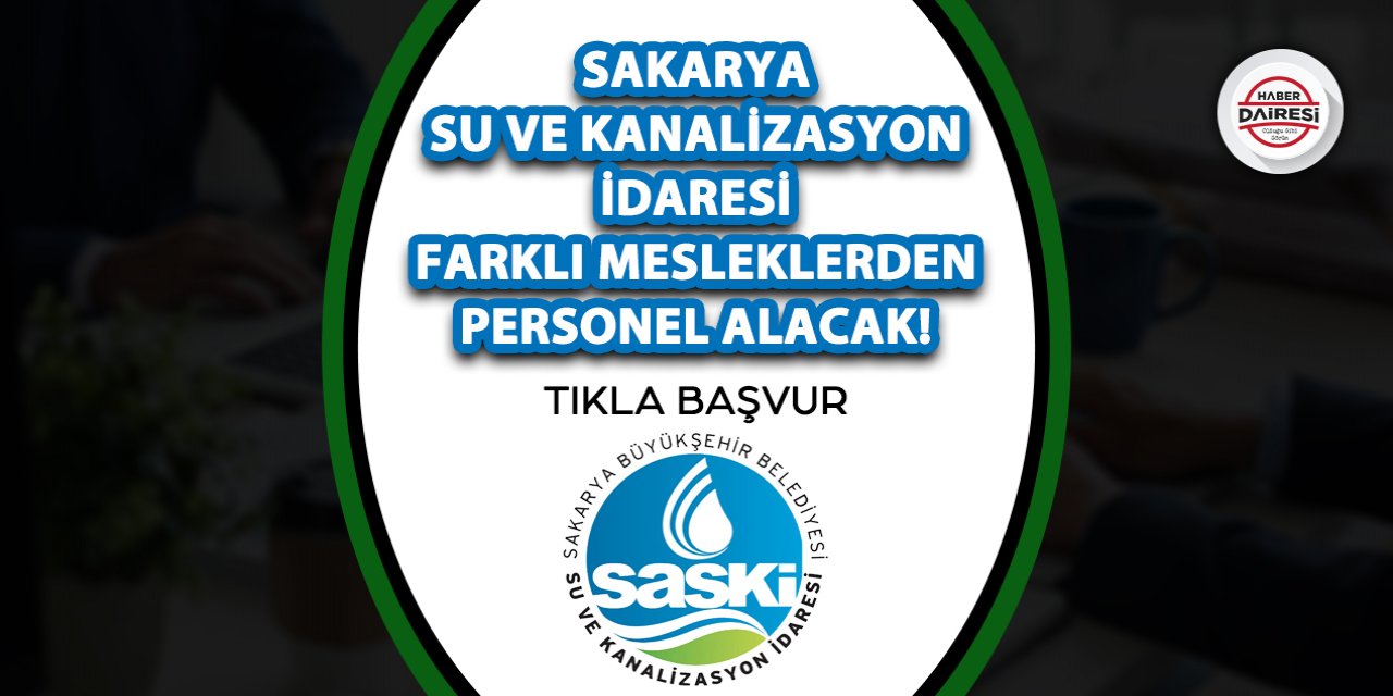 Sakarya Su ve Kanalizasyon İdaresi farklı mesleklerden personel alacak!