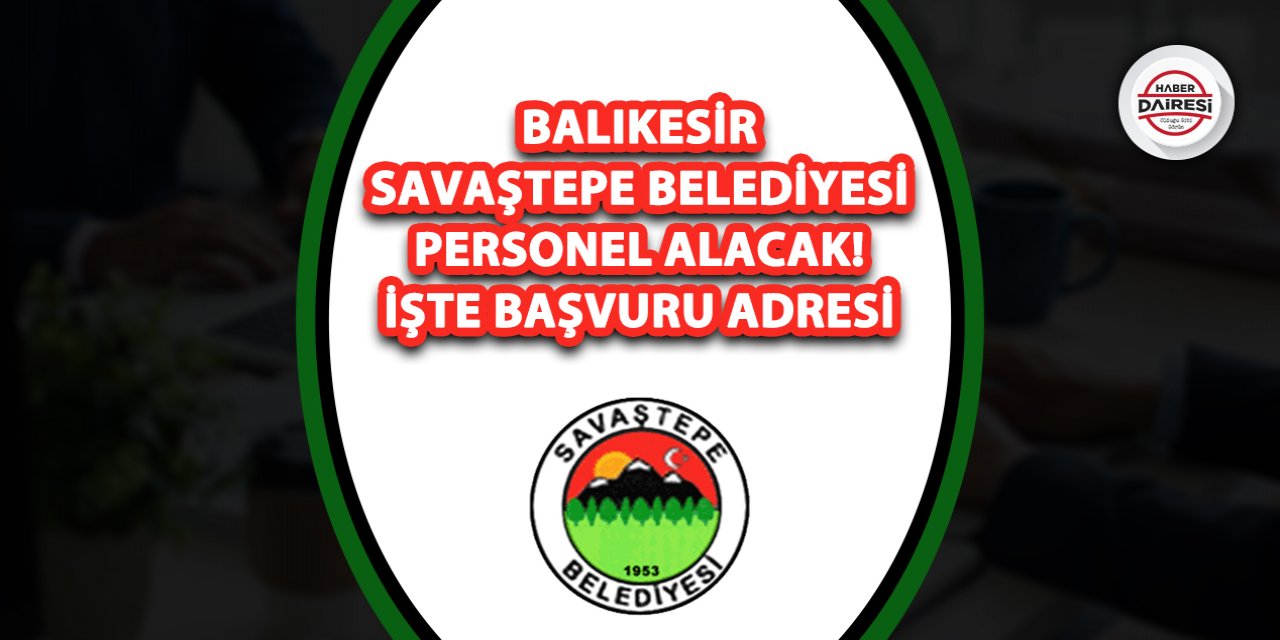 Balıkesir Savaştepe Belediyesi personel alacak! İşte başvuru adresi