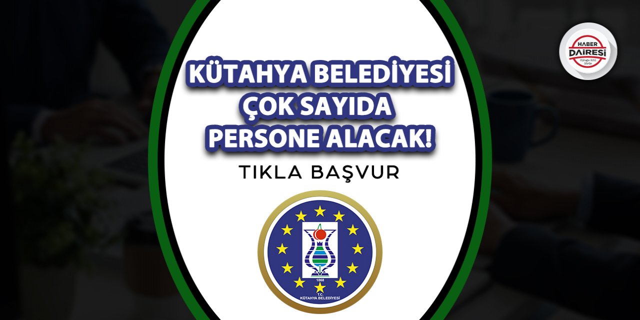 Kütahya Belediyesi çok sayıda personel alacak! İşte şartlar