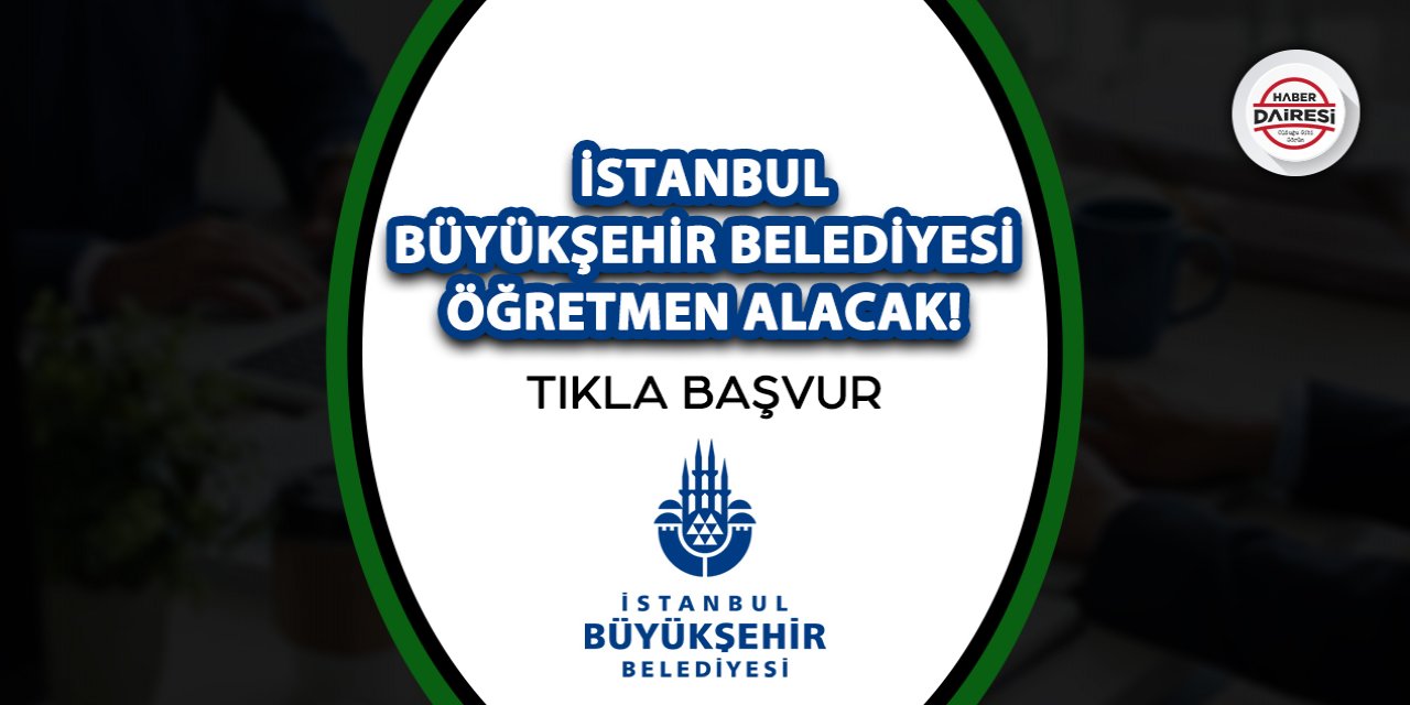 İstanbul Büyükşehir Belediyesi öğretmen alacak! İşte şartlar ve başvuru adresi