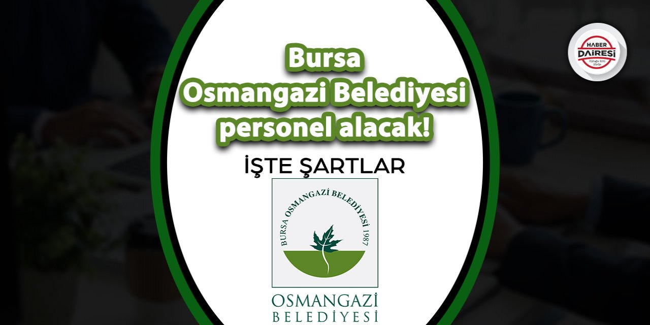 Bursa Osmangazi Belediyesi personel alım ilanı yayınladı! İşte şartlar