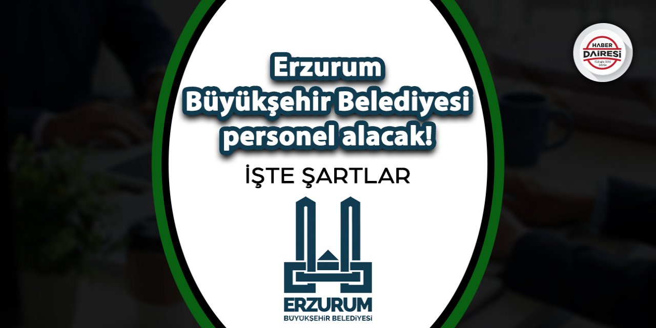 Erzurum Büyükşehir personel alacak! İşte şartlar ve başvuru adresi