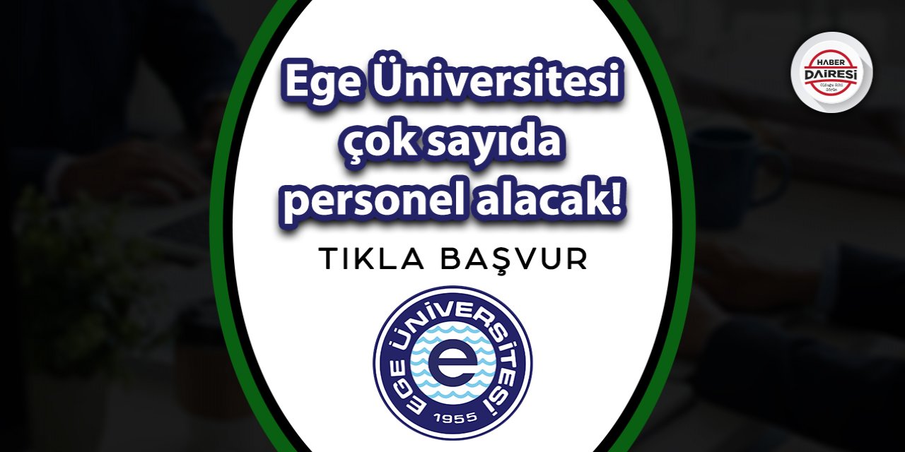 Ege Üniversitesi çok sayıda personel alacak! İşte başvuru adresi