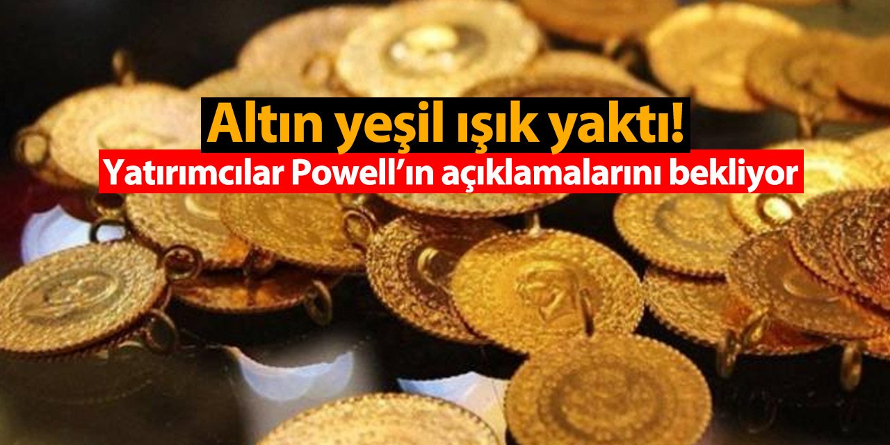 Altın yeşil ışık yaktı! Yatırımcılar Powell’ın açıklamalarını bekliyor