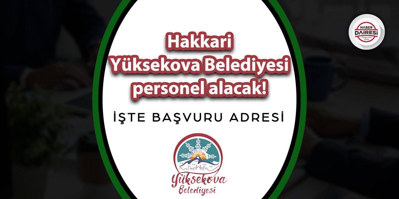 Hakkari Yüksekova Belediyesi personel alacak! İşte şartlar