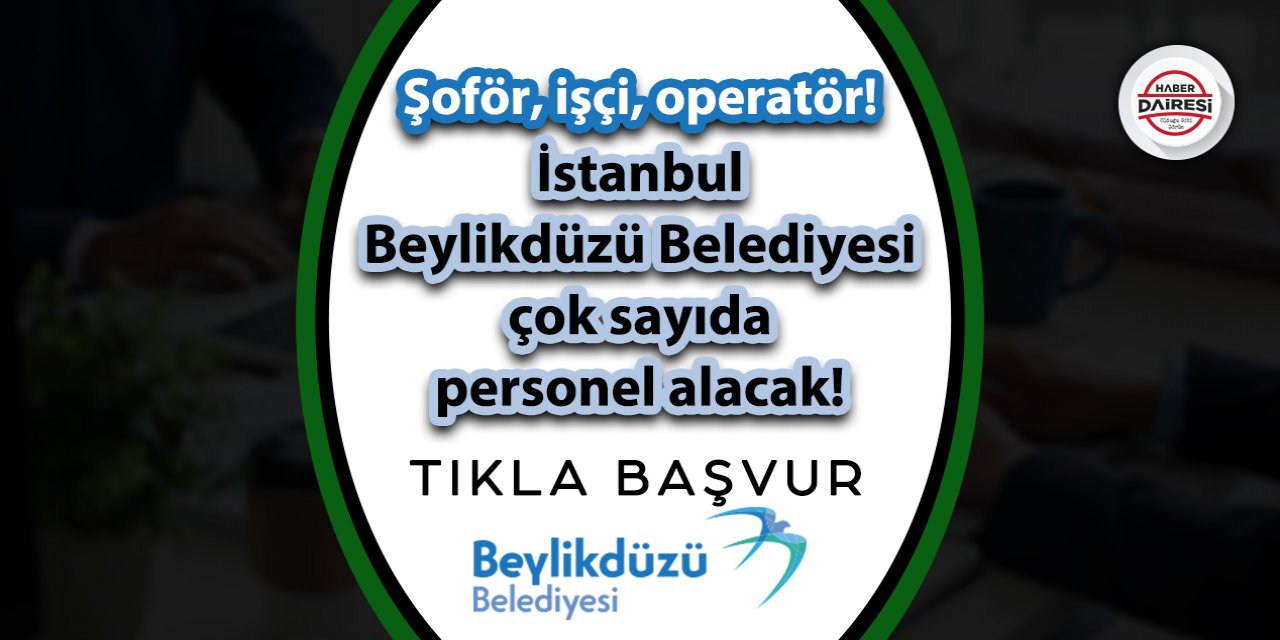 İstanbul Beylikdüzü Belediyesi çok sayıda personel alacak!