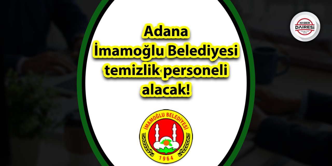 Adana İmamoğlu Belediyesi personel alacak! Şartlar belli oldu