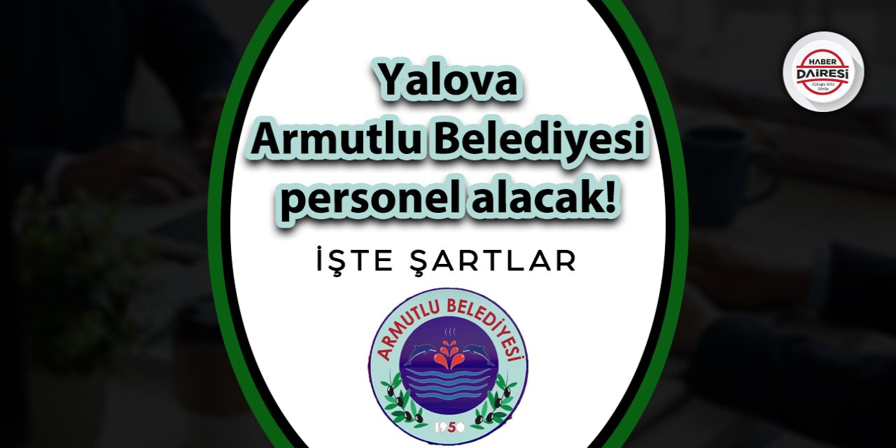 Yalova Armutlu Belediyesi farklı mesleklerden personel alacak!