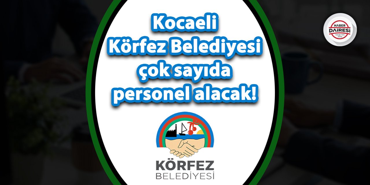 Kocaeli Körfez Belediyesi çok sayıda personel alacak! Şartlar belli oldu