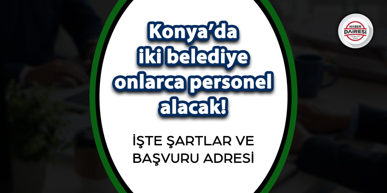 Konya’da iki belediye onlarca personel alacak! Başvurular başladı