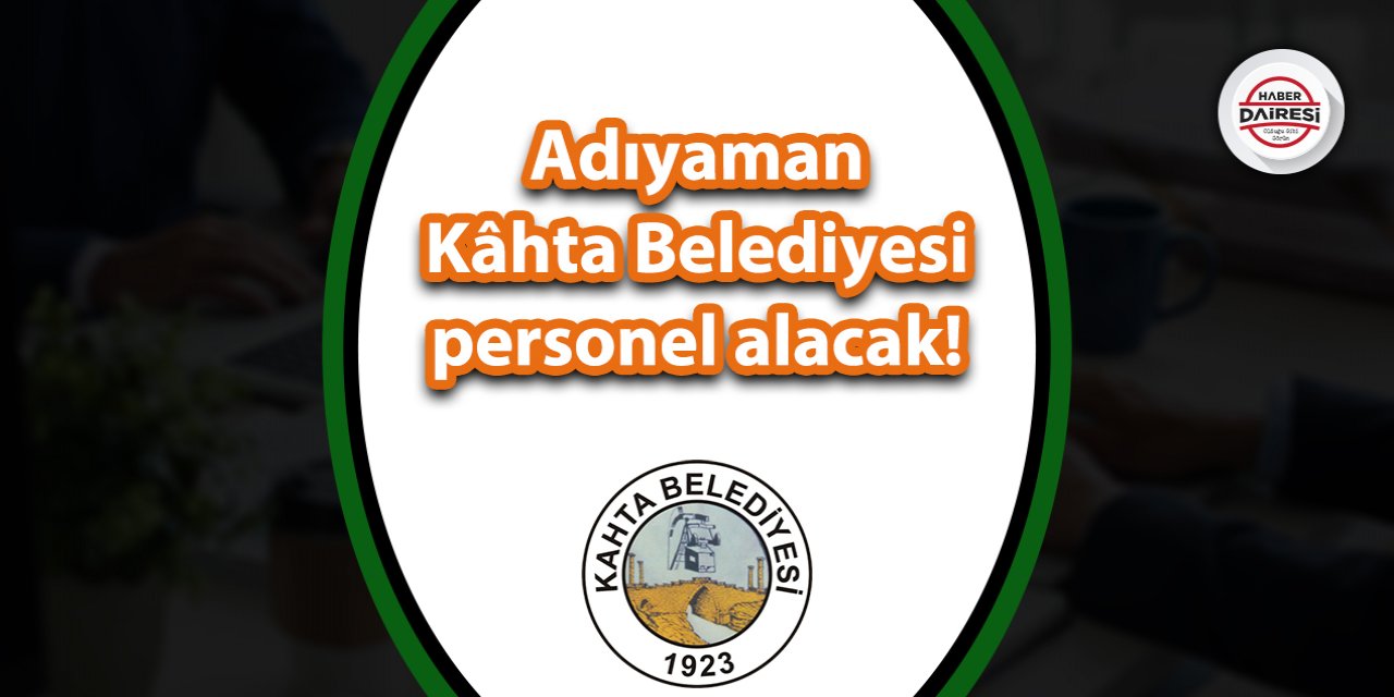 Adıyaman Kâhta Belediyesi personel alacak! İşte şartlar