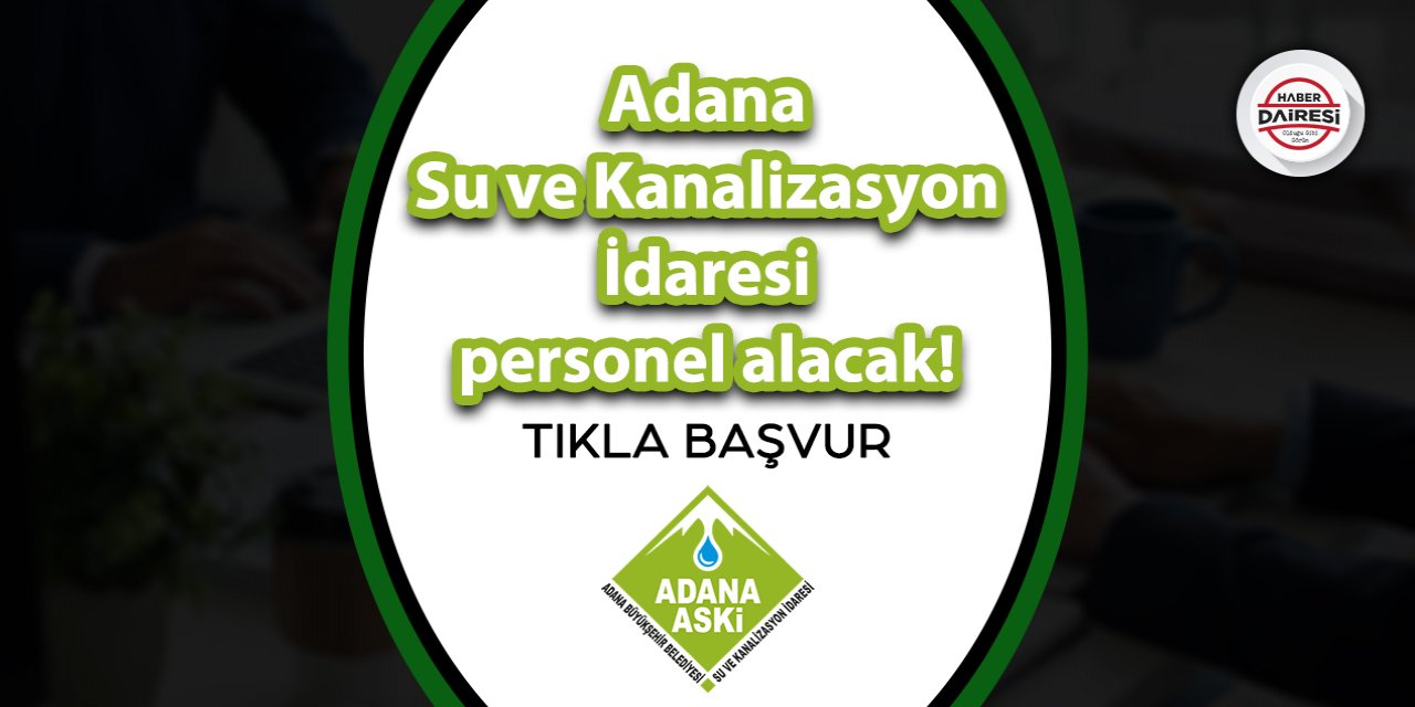 Adana Su ve Kanalizasyon İdaresi (ASKİ) personel alacak!