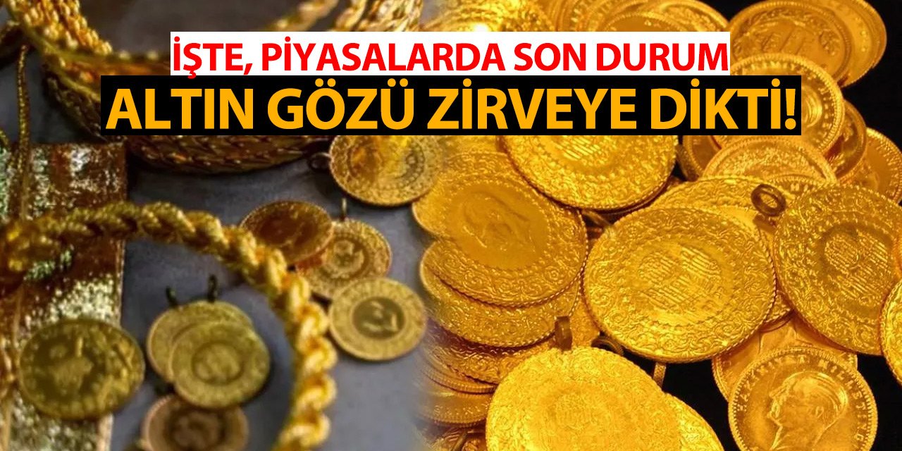 Altın gözü zirveye dikti! İşte, piyasalarda son durum