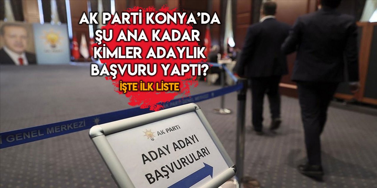 İşte AK Parti Konya’da şu ana kadar adaylık başvurusu yapan isimler