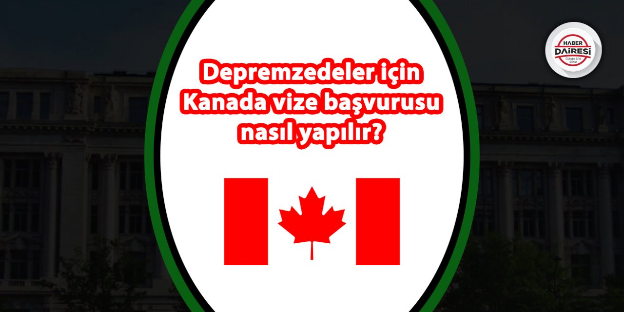 Kanada depremzede vize başvurusu 2023 nasıl yapılır?