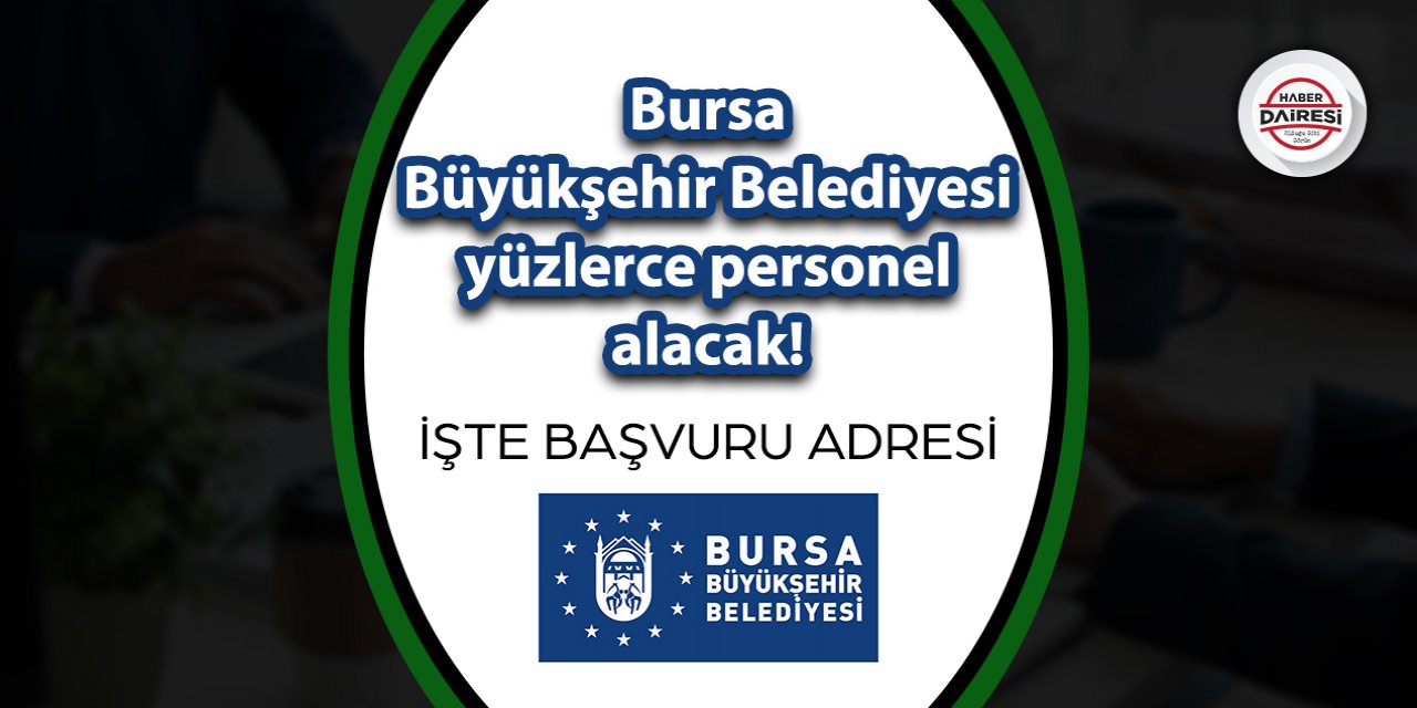 Bursalılar dikkat! Büyükşehir Belediyesi yüzlerce personel alacak