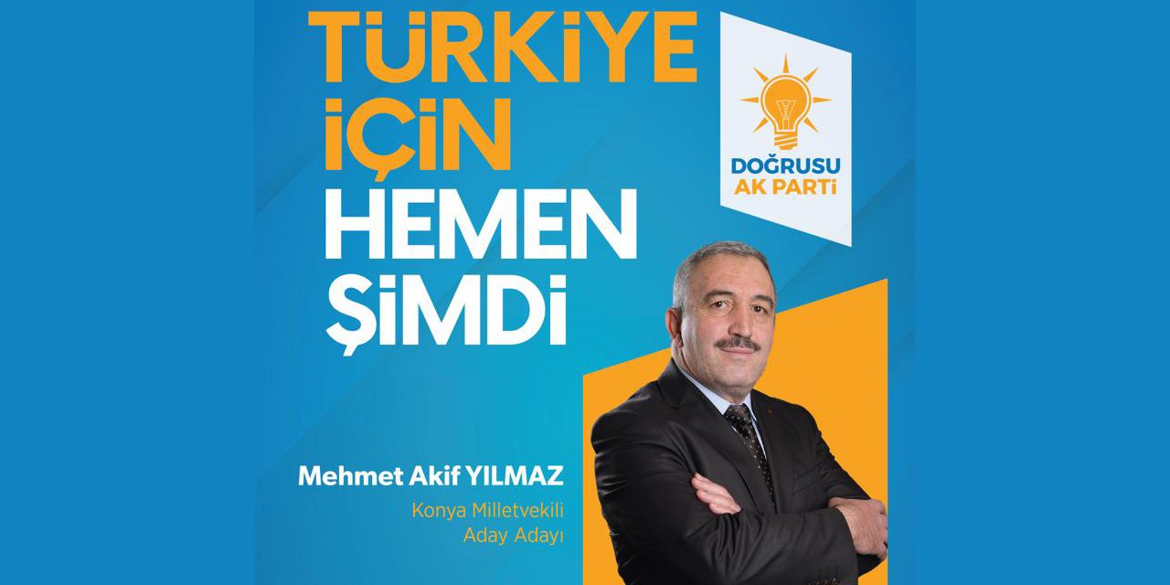 Mehmet Akif Yılmaz, AK Parti’den Konya Milletvekili aday adayı oldu