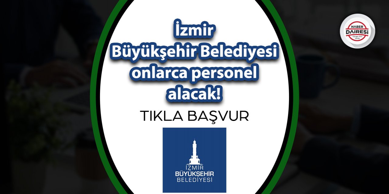 İzmir Büyükşehir Belediyesi onlarca personel alacak! TIKLA BAŞVUR
