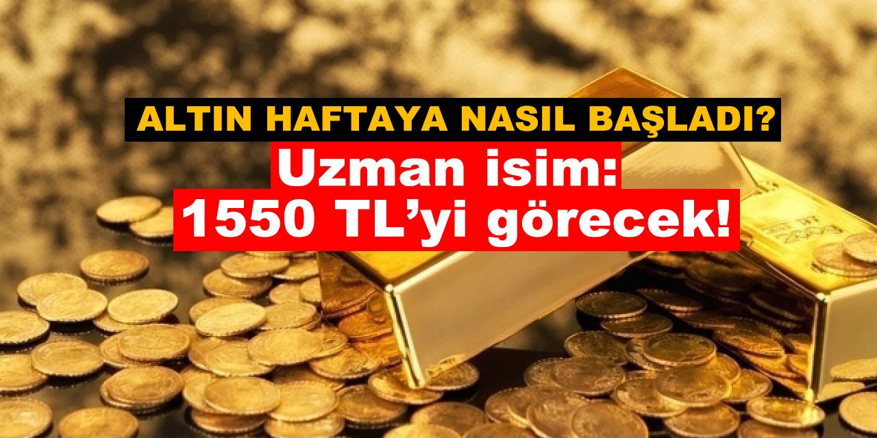 Altın haftaya nasıl başladı? Uzman isim: 1550 TL’yi görecek!