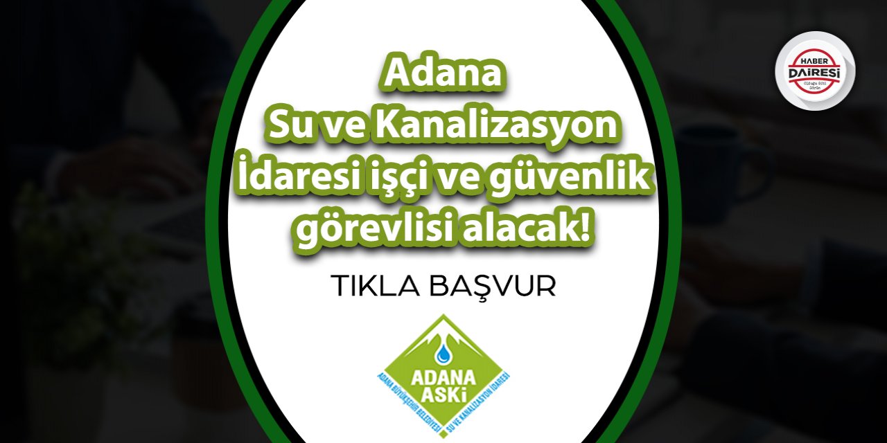 Adana Su ve Kanalizasyon İdaresi farklı mesleklerden personel alacak! TIKLA BAŞVUR