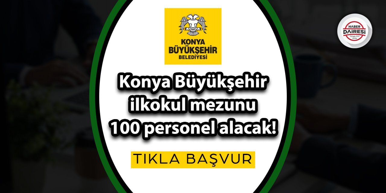 Konya Büyükşehir Belediyesi 100 yeni personel alacak! TIKLA BAŞVUR