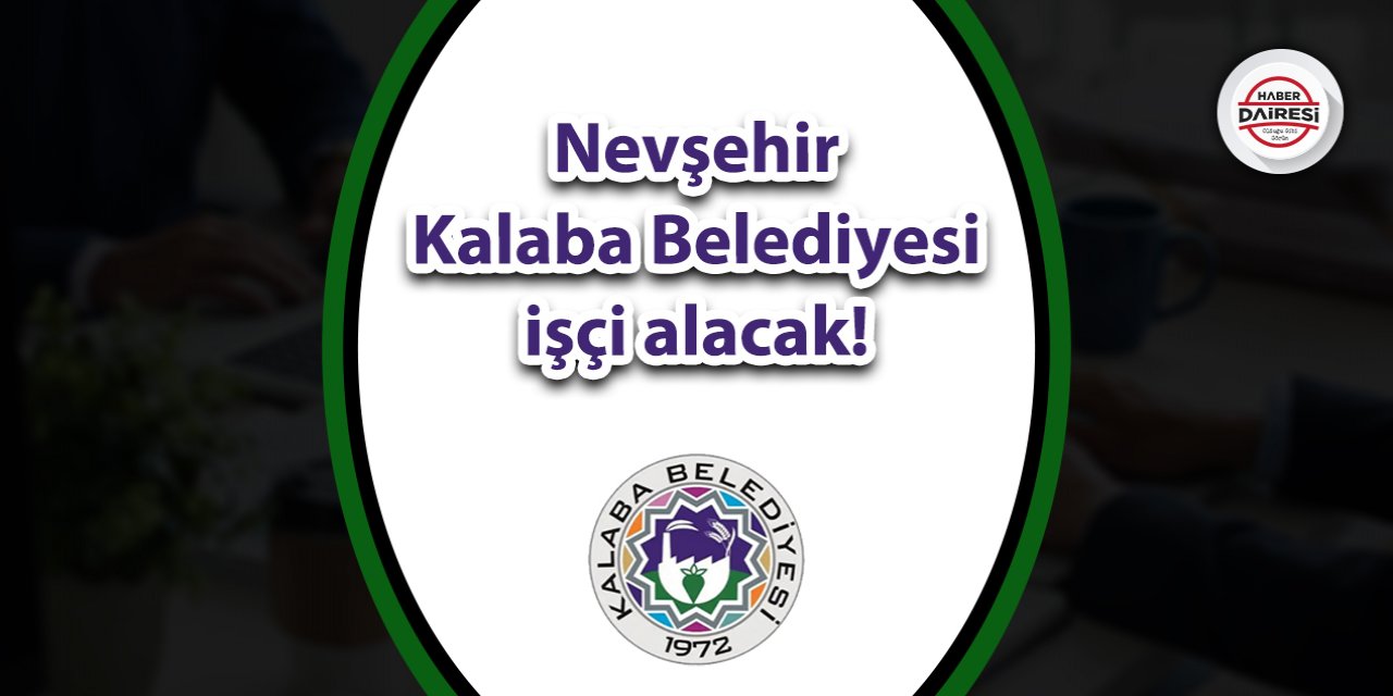 Nevşehir Kalaba Belediyesi işçi alacak! Başvurular başladı