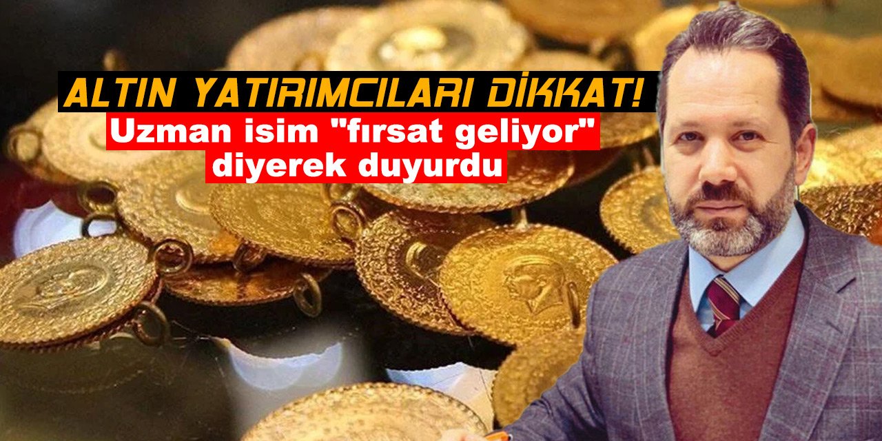 Altın yatırımcıları dikkat! Uzman isim "fırsat geliyor" diyerek duyurdu