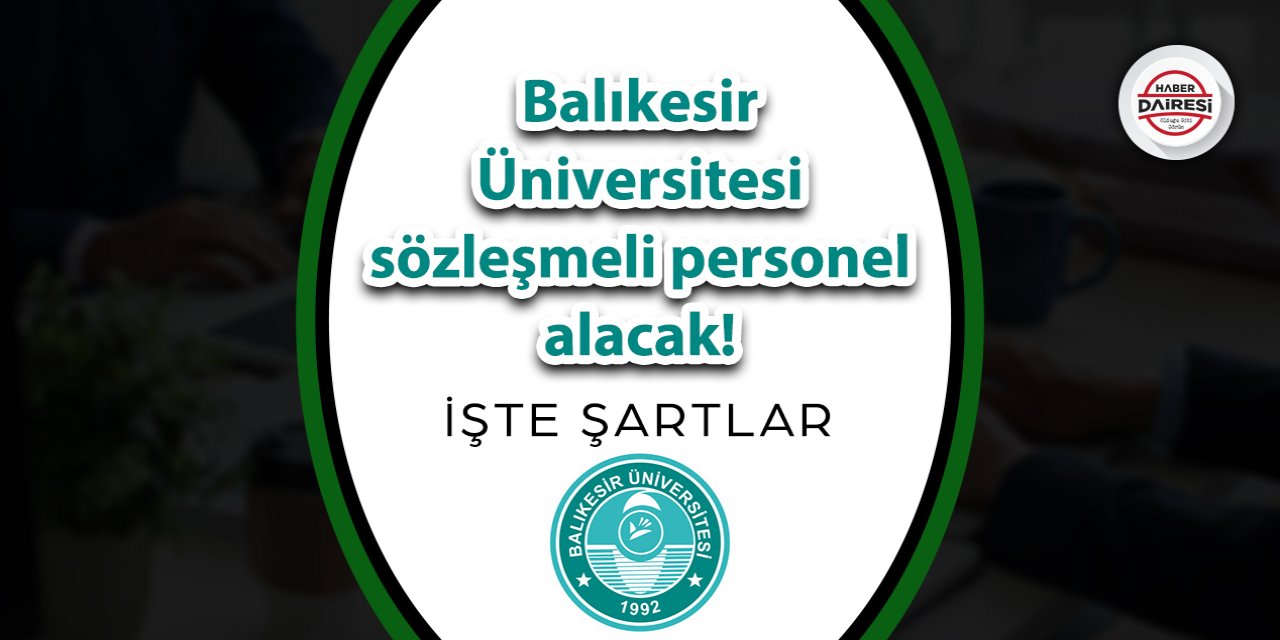 Balıkesir Üniversitesi sözleşmeli personel alacak! İşte şartlar