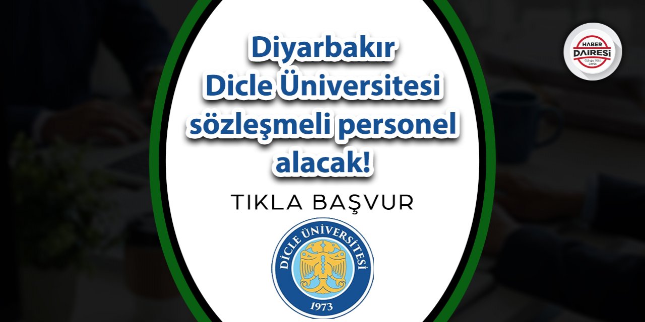 Diyarbakır Dicle Üniversitesi sözleşmeli personel alacak! TIKLA BAŞVUR