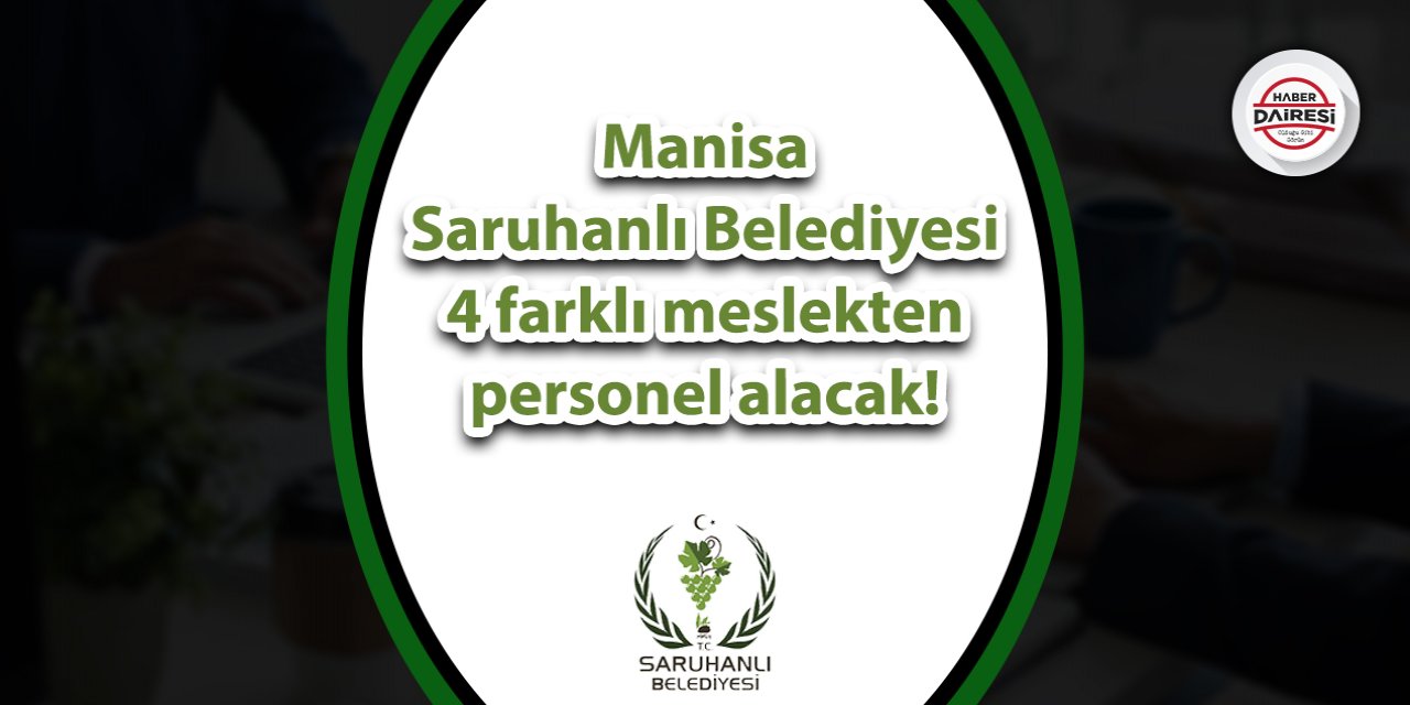 Manisa Saruhanlı Belediyesi 4 farklı meslekten personel alacak!