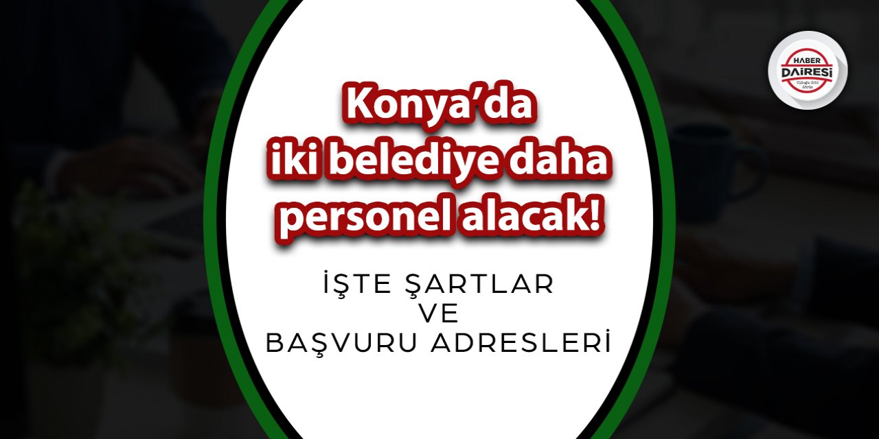 Konya’da iki belediye daha personel alacak! Başvurular başladı