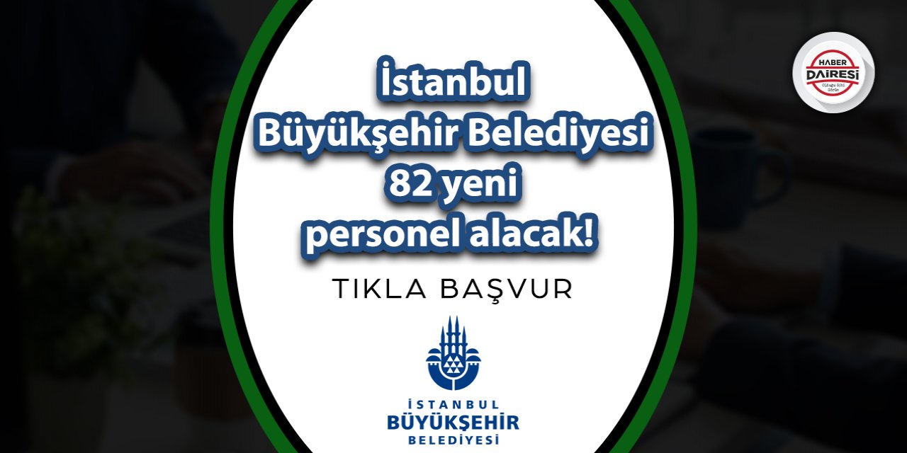 İstanbul Büyükşehir Belediyesi 82 yeni personel alacak! TIKLA BAŞVUR