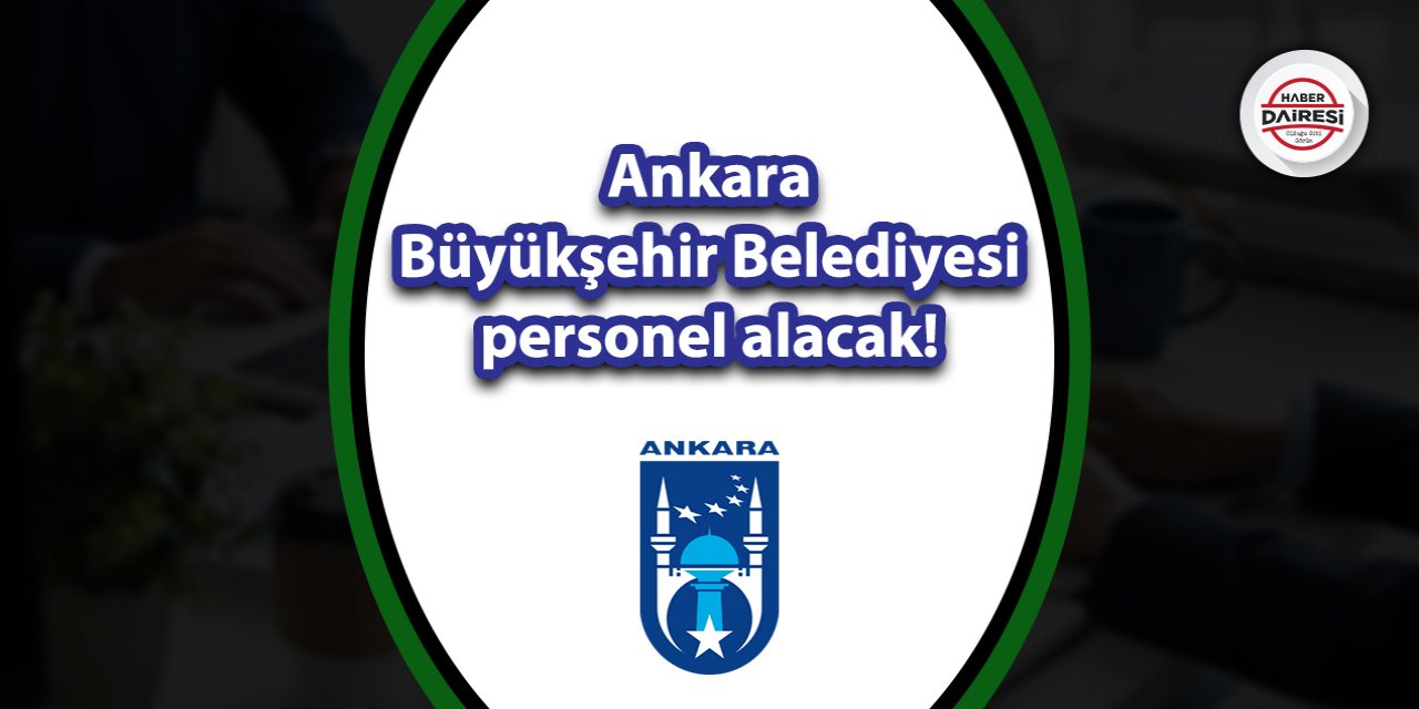 Ankara Büyükşehir Belediyesi personel alacak! İşte şartlar