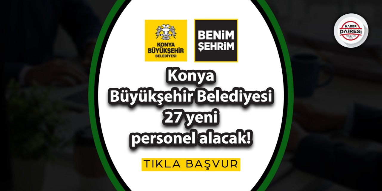 Konya Büyükşehir 27 yeni personel alacak! İşte şartlar ve başvuru linki