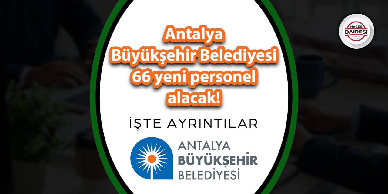 Antalya Büyükşehir Belediyesi 66 yeni personel alacak! İşte şartlar