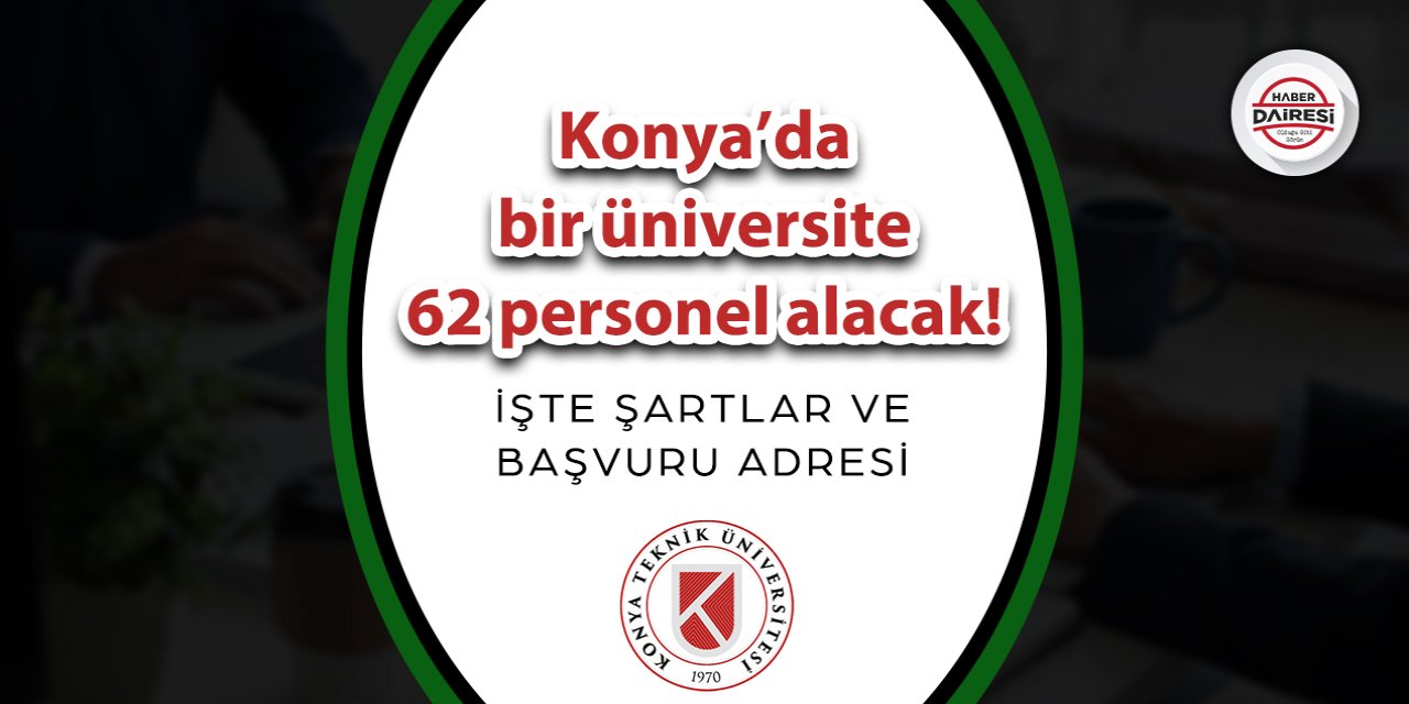 Konya’da bir üniversite 62 personel alacak! İşte şartlar ve başvuru adresi