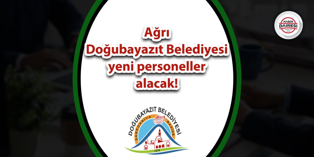 Ağrı Doğubayazıt Belediyesi yeni personeller alacak! İşte şartlar