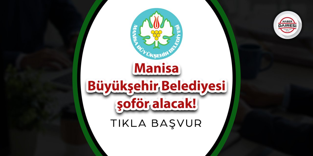 Manisa Büyükşehir Belediyesi şoför alacak! TIKLA BAŞVUR