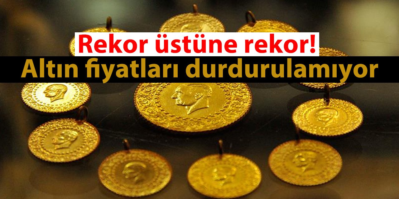 Rekor üstüne rekor! Altın fiyatları durdurulamıyor