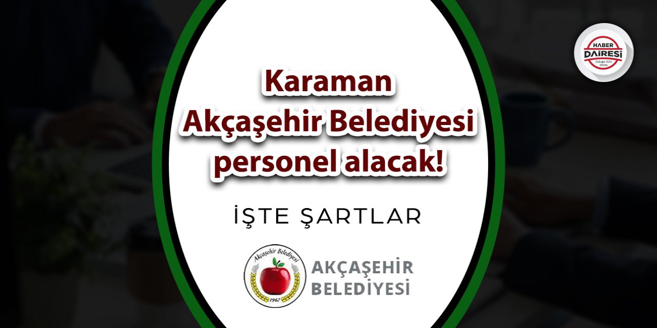 Karaman Akçaşehir Belediyesi personel alacak! İşte şartlar