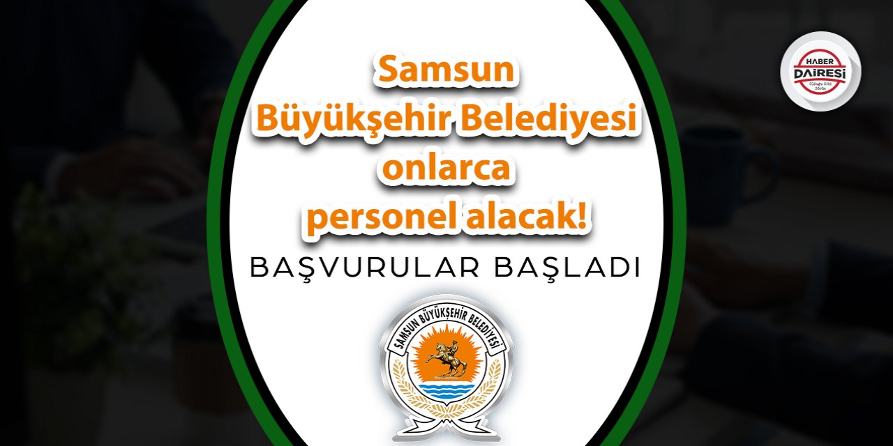 Samsun Büyükşehir Belediyesi onlarca personel alacak! Başvurular başladı