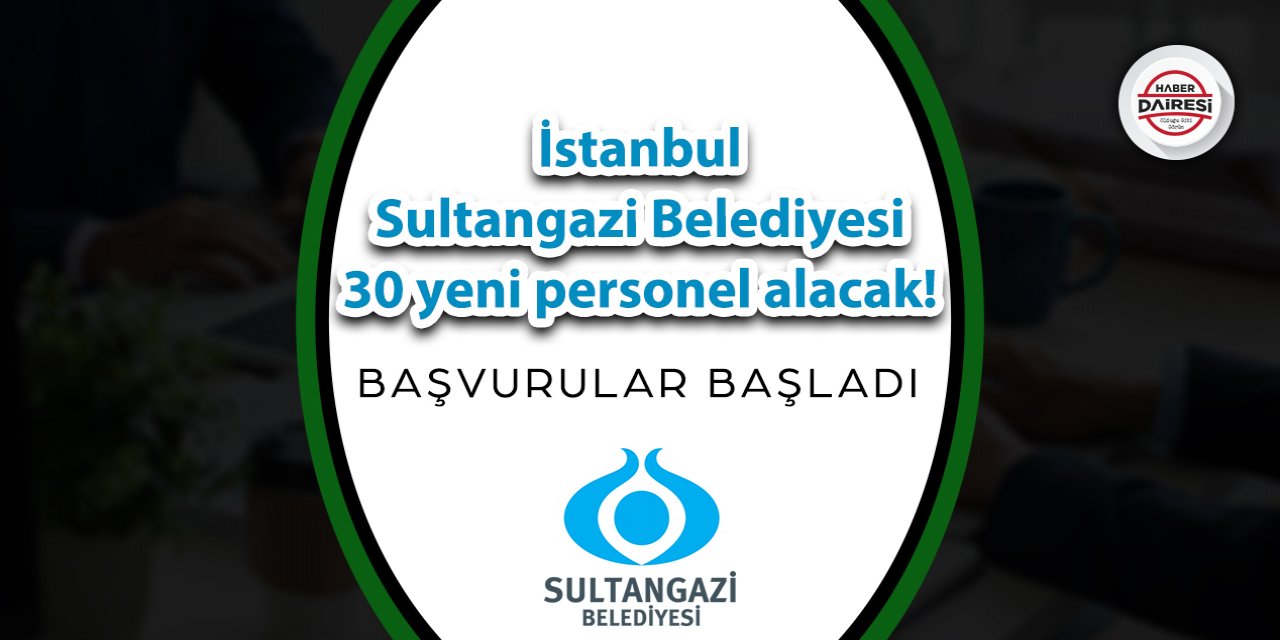 İstanbul Sultangazi Belediyesi 30 yeni personel alacak! Başvurular başladı