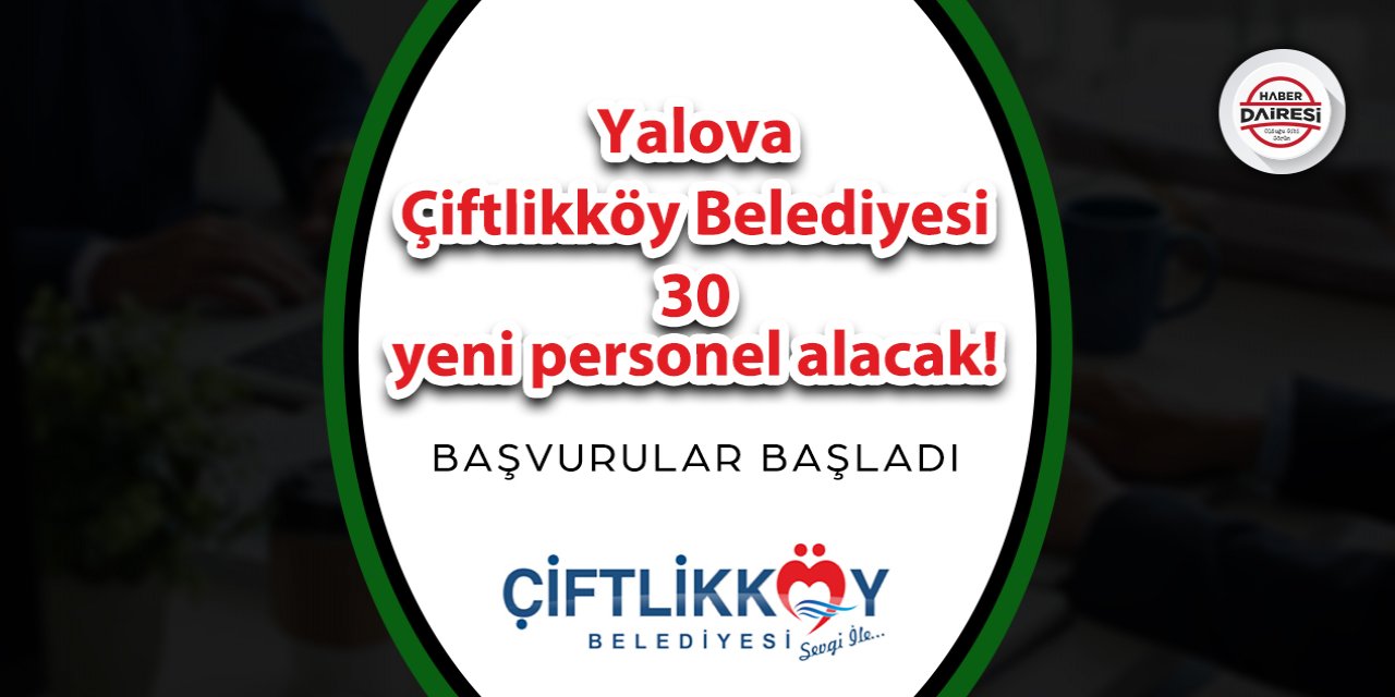 Yalova Çiftlikköy Belediyesi 30 yeni personel alacak! Başvurular başladı