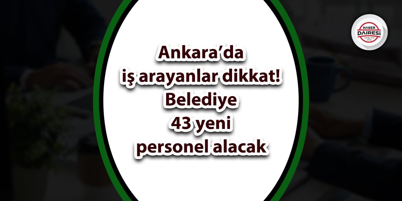 Ankara’da iş arayanlar dikkat! Belediye 43 yeni personel alacak