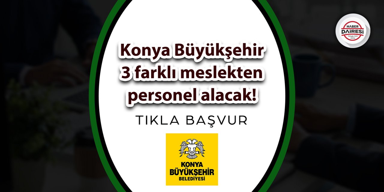 Konya Büyükşehir 3 farklı meslekten personel alacak! TIKLA BAŞVUR